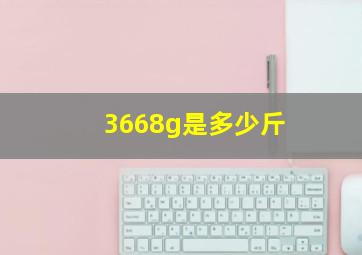 3668g是多少斤