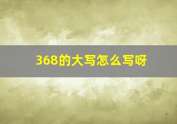 368的大写怎么写呀