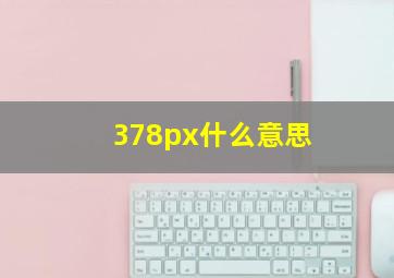 378px什么意思