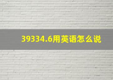 39334.6用英语怎么说