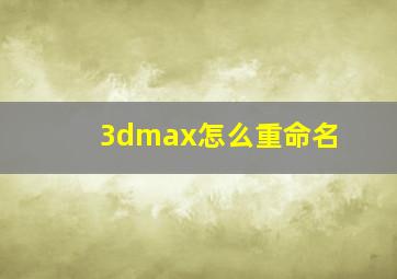 3dmax怎么重命名