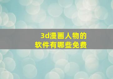 3d漫画人物的软件有哪些免费