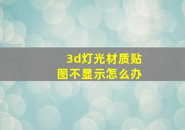 3d灯光材质贴图不显示怎么办