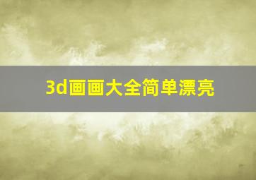 3d画画大全简单漂亮