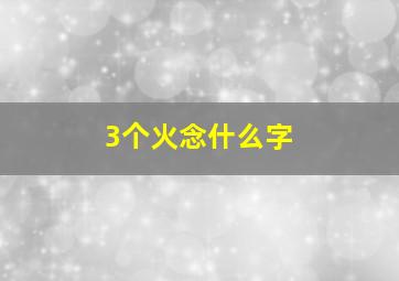 3个火念什么字