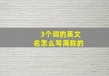 3个词的英文名怎么写简称的