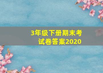 3年级下册期末考试卷答案2020