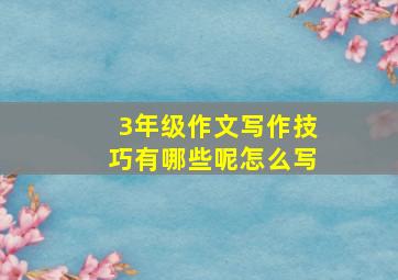 3年级作文写作技巧有哪些呢怎么写