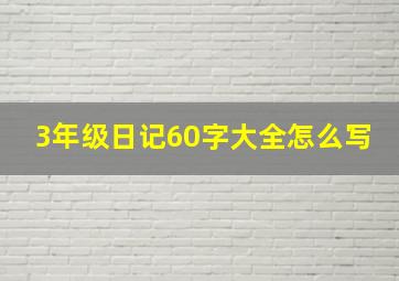 3年级日记60字大全怎么写