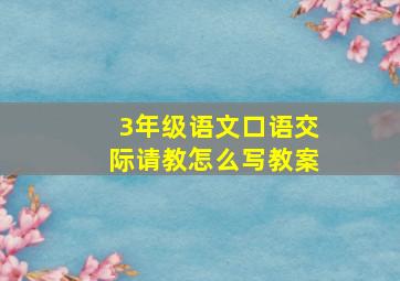 3年级语文口语交际请教怎么写教案