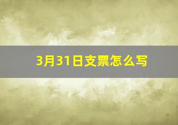 3月31日支票怎么写