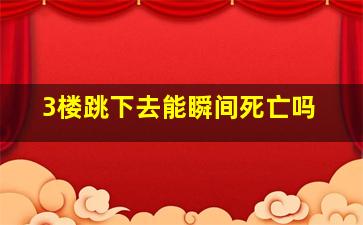 3楼跳下去能瞬间死亡吗