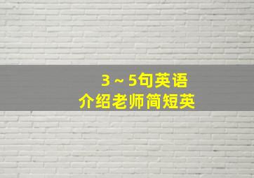 3～5句英语介绍老师简短英