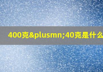 400克±40克是什么意思