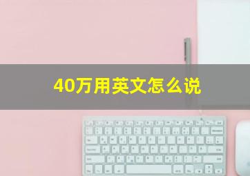 40万用英文怎么说