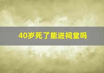 40岁死了能进祠堂吗