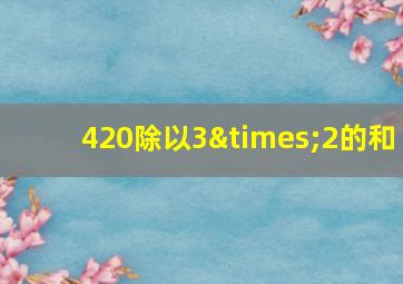 420除以3×2的和