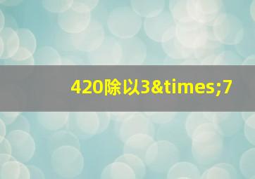 420除以3×7