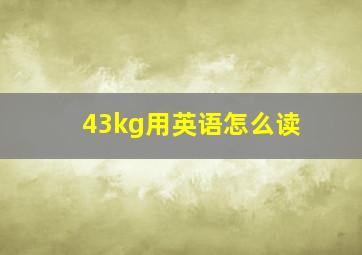 43kg用英语怎么读