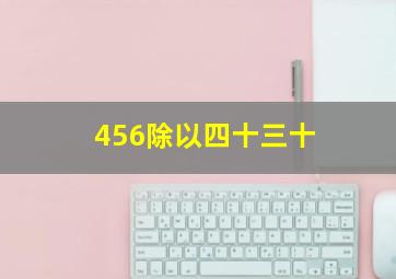 456除以四十三十