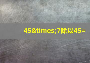 45×7除以45=