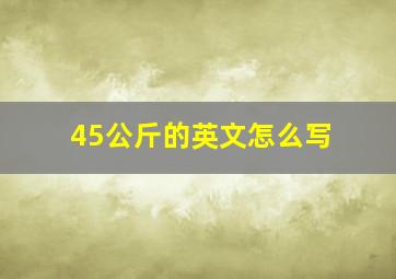 45公斤的英文怎么写