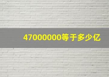 47000000等于多少亿