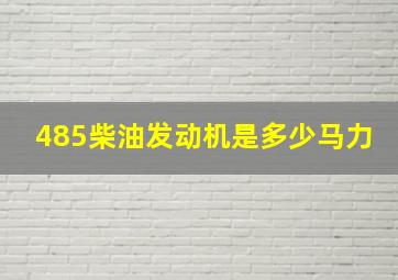 485柴油发动机是多少马力