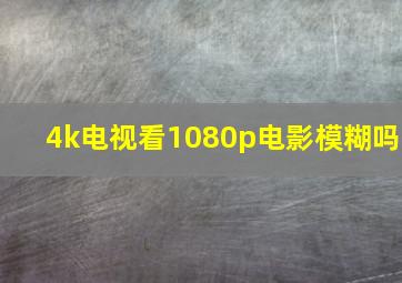 4k电视看1080p电影模糊吗