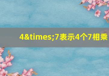 4×7表示4个7相乘