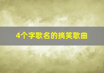 4个字歌名的搞笑歌曲