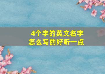 4个字的英文名字怎么写的好听一点