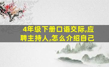 4年级下册口语交际,应聘主持人,怎么介绍自己