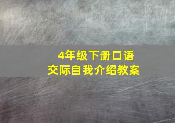 4年级下册口语交际自我介绍教案