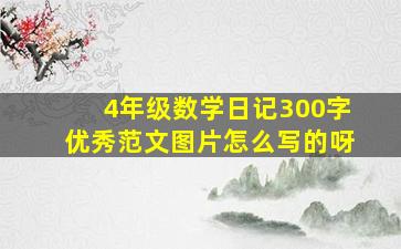 4年级数学日记300字优秀范文图片怎么写的呀