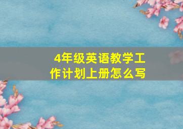 4年级英语教学工作计划上册怎么写