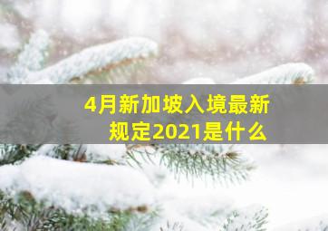 4月新加坡入境最新规定2021是什么