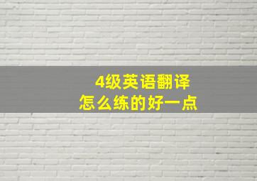 4级英语翻译怎么练的好一点