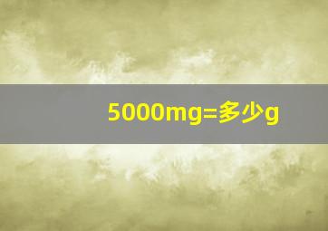 5000mg=多少g