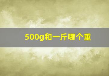 500g和一斤哪个重