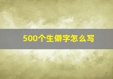 500个生僻字怎么写