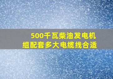 500千瓦柴油发电机组配套多大电缆线合适