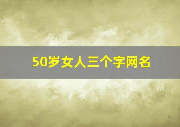 50岁女人三个字网名