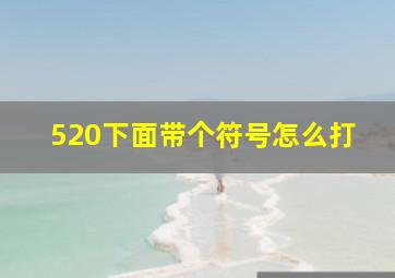 520下面带个符号怎么打