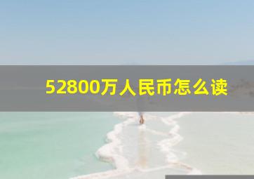 52800万人民币怎么读