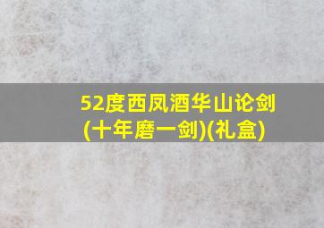 52度西凤酒华山论剑(十年磨一剑)(礼盒)