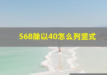 568除以40怎么列竖式