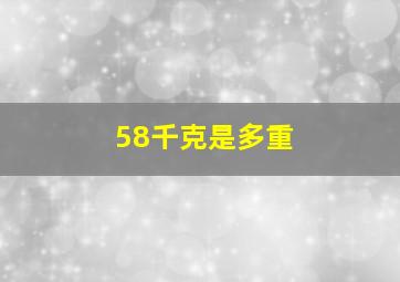 58千克是多重