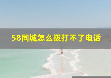 58同城怎么拨打不了电话