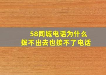 58同城电话为什么拨不出去也接不了电话